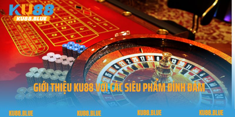 Giới thiệu Ku88 với các siêu phẩm đình đám