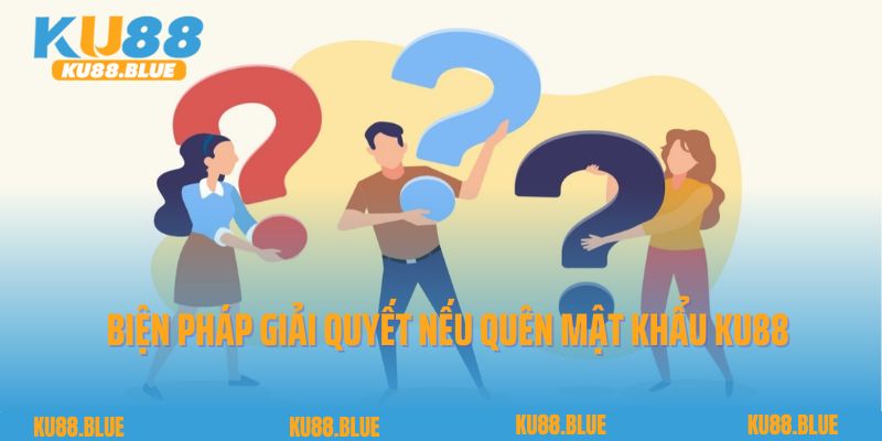 Biện pháp giải quyết nếu quên mật khẩu Ku88