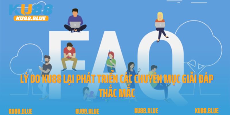 Lý do Ku88 lại phát triển các chuyên mục giải đáp thắc mắc cho người chơi