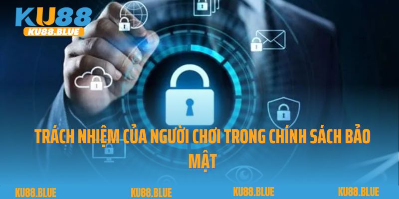 Trách nhiệm của người chơi trong chính sách bảo mật