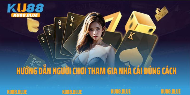 Hướng dẫn người chơi tham gia nhà cái đúng cách