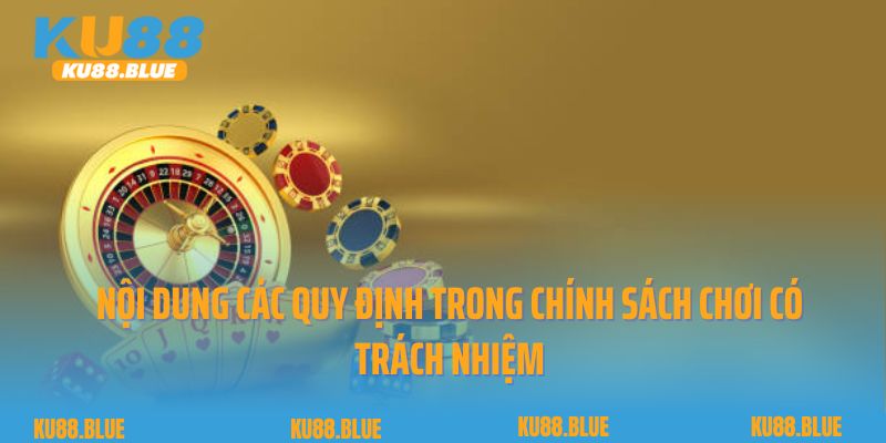 Nội dung các quy định trong chính sách chơi có trách nhiệm