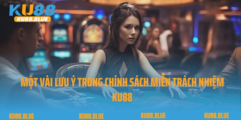 Một vài lưu ý trong chính sách miễn trách nhiệm Ku88