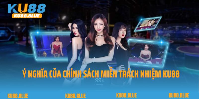 Ý nghĩa của chính sách miễn trách nhiệm Ku88