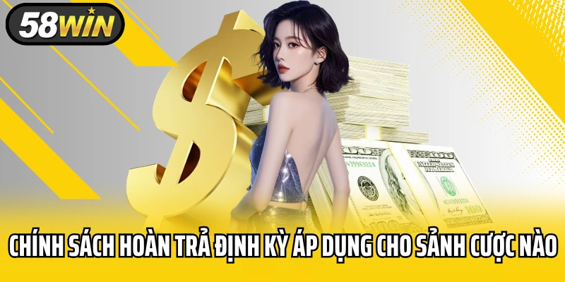 Chính sách hoàn trả định kỳ áp dụng cho sảnh cược nào