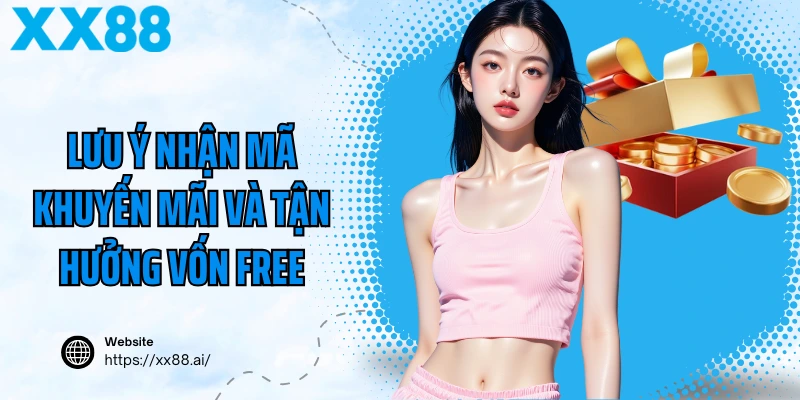 Lưu ý nhận mã khuyến mãi và tận hưởng vốn free