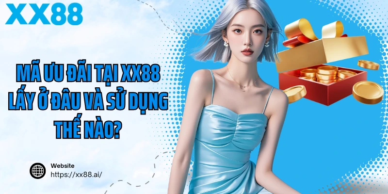 Mã Ưu Đãi Tại XX88 Lấy Ở Đâu Và Sử Dụng Thế Nào?