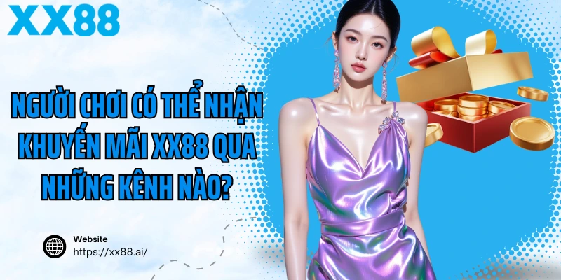 Người chơi có thể nhận khuyến mãi XX88 qua những kênh nào?